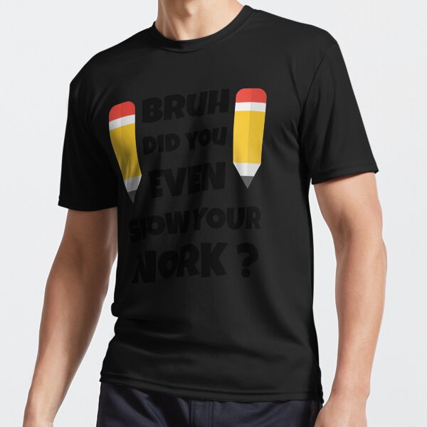 Item preview, Bruh Did You Even Show Your Work designed and sold by wijit.