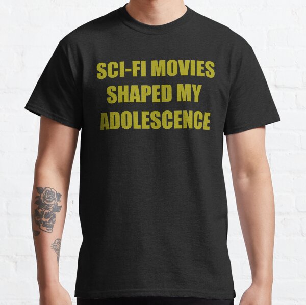 SCI-FI MOVIES SHAPED MY ADOLESCENCE Classic T-Shirt