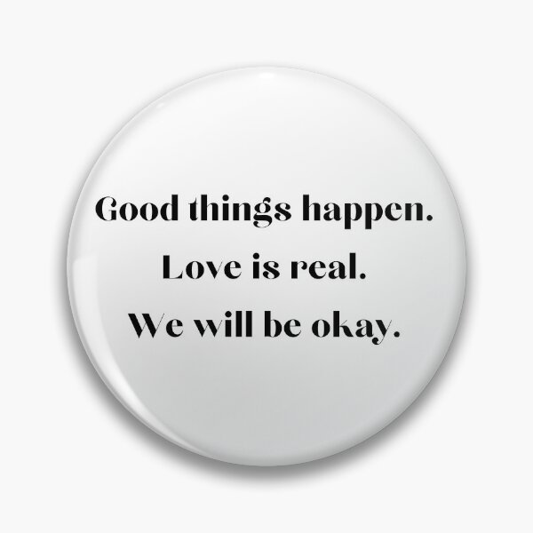 Item preview, Good things happen. Love is real. We will be okay. designed and sold by EnlightParis.