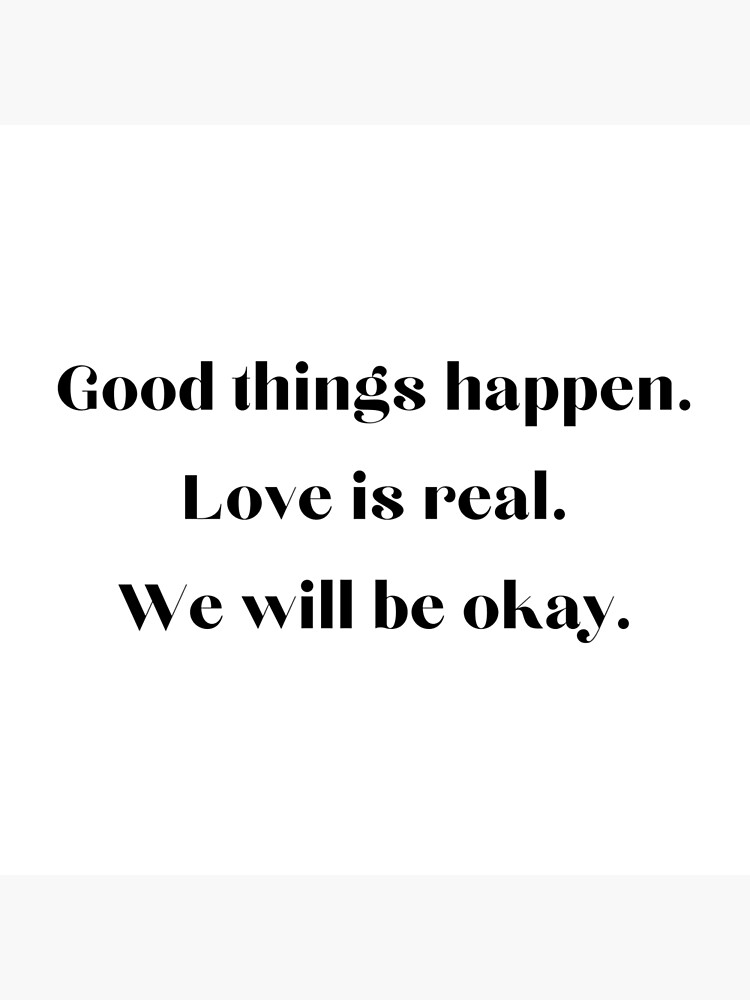 Good things happen. Love is real. We will be okay. Poster by EnlightParis