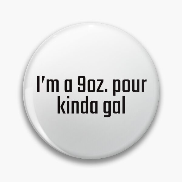 Item preview, I'm a 9oz. pour kinda gal designed and sold by PITShirts.