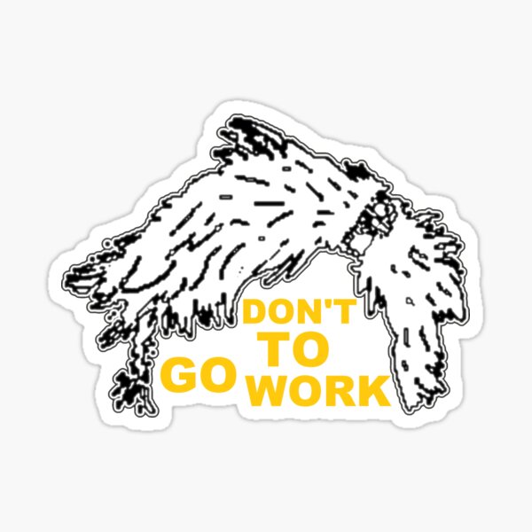 don-t-go-to-work-sticker-by-dontdriveblind-redbubble