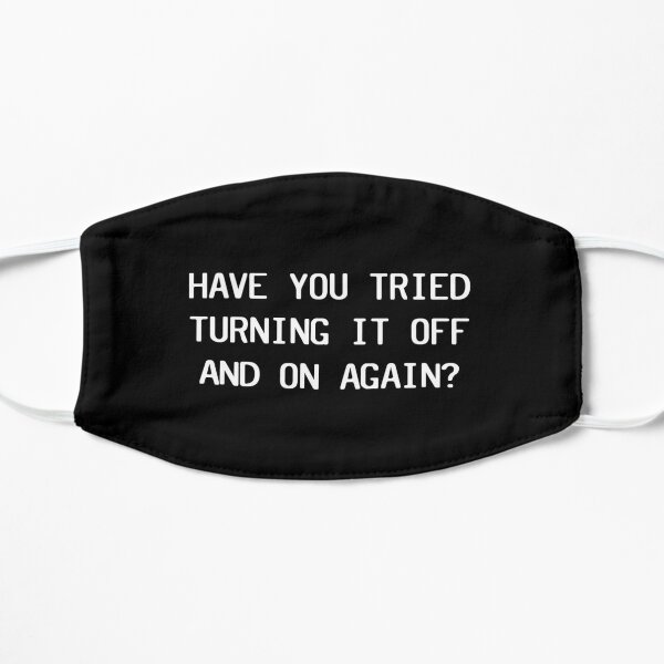 Have You Tried Turning It Off And On Again? Flat Mask