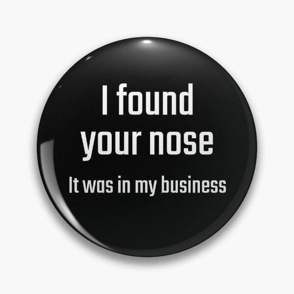 Item preview, I found your nose...It was in my business designed and sold by PITShirts.