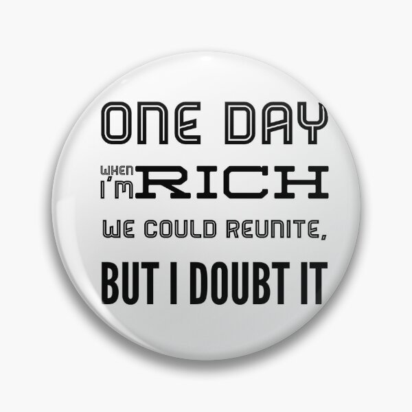Item preview, One Day When I'm Rich We Could Reunite, But I Doubt It designed and sold by OfferHeat.