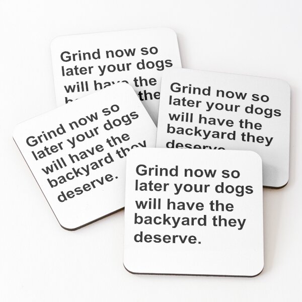 Item preview, Funny Dog Quotes - Grind Now So Later You Dogs Will Have The Backyard They Deserve designed and sold by mouaataaz.
