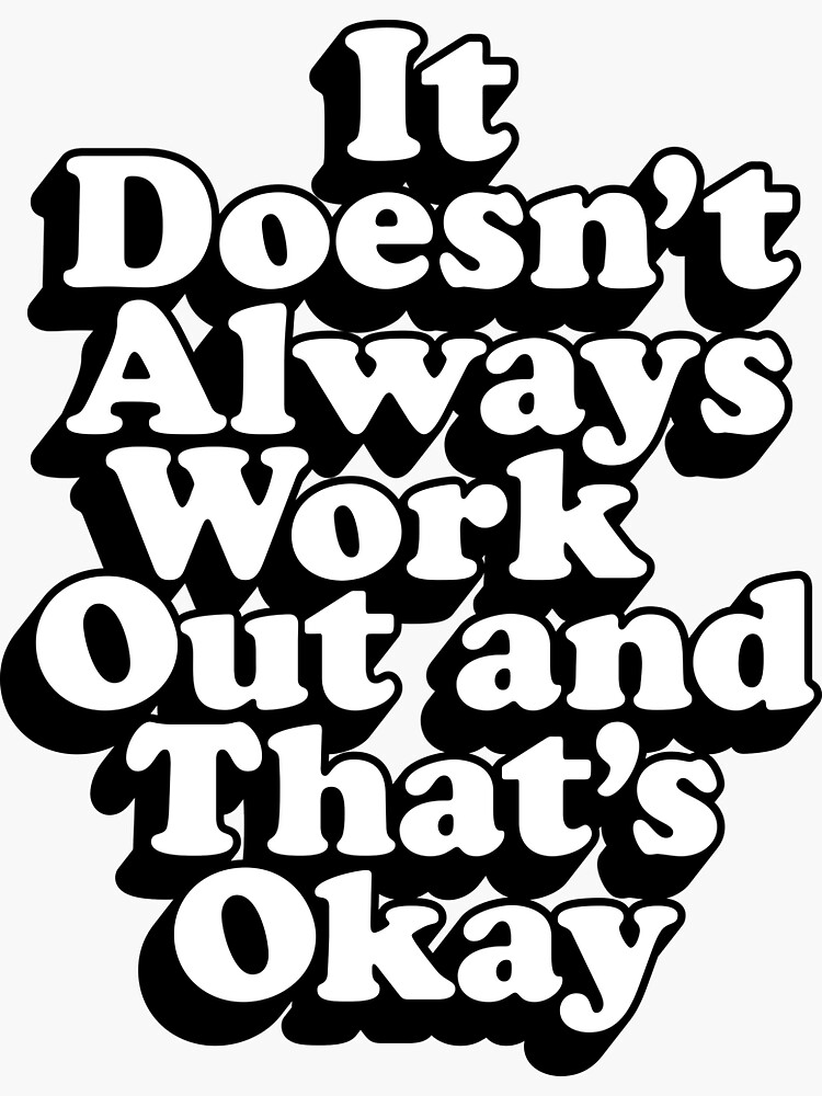 "It Doesn’t Always Work Out and That’s Okay" Sticker for Sale by
