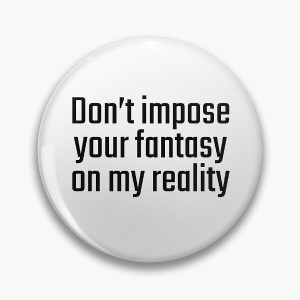 Item preview, Don't impose your fantasy on my reality designed and sold by PITShirts.