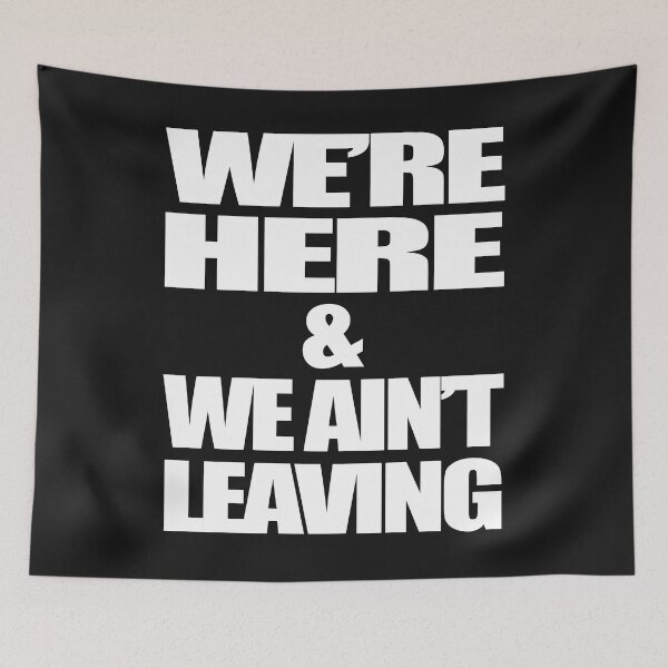 Item preview, WE'RE HERE AND WE AIN'T LEAVING designed and sold by bigerdan.