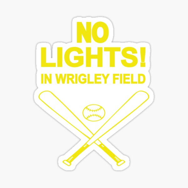 NO LIGHTS! IN WRIGLEY FIELD - red font yellow background