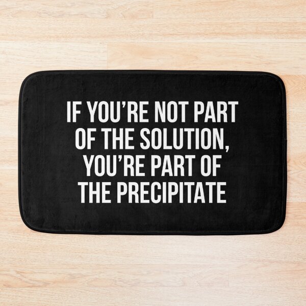 Item preview, If you're not part of the solution you're part of the precipitate designed and sold by allthetees.