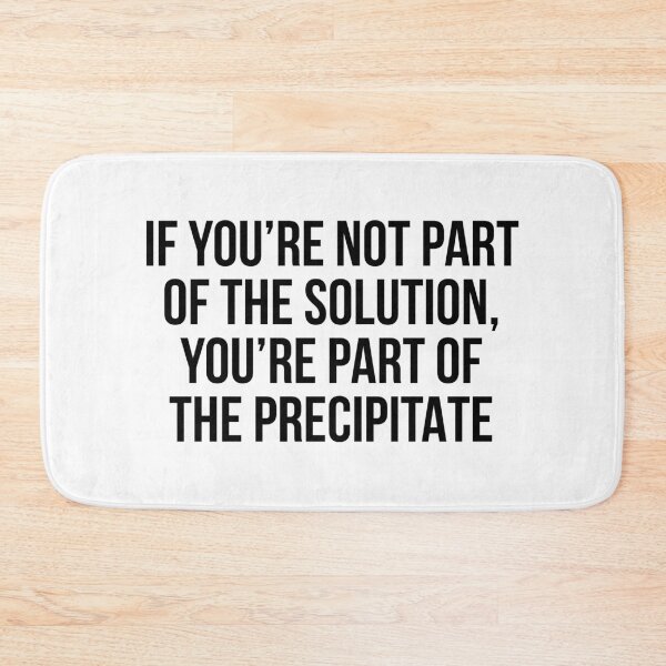Item preview, If you're not part of the solution you're part of the precipitate designed and sold by allthetees.