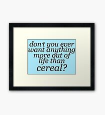More to Life than Cereal Framed Print
