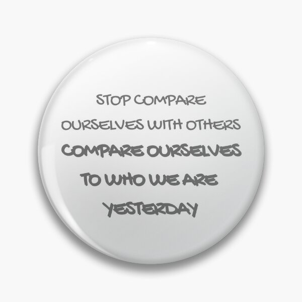 Item preview, Stop Compare Ourselves to Others, Compare Ourselves to Who We are Yesterday designed and sold by wakluz90.