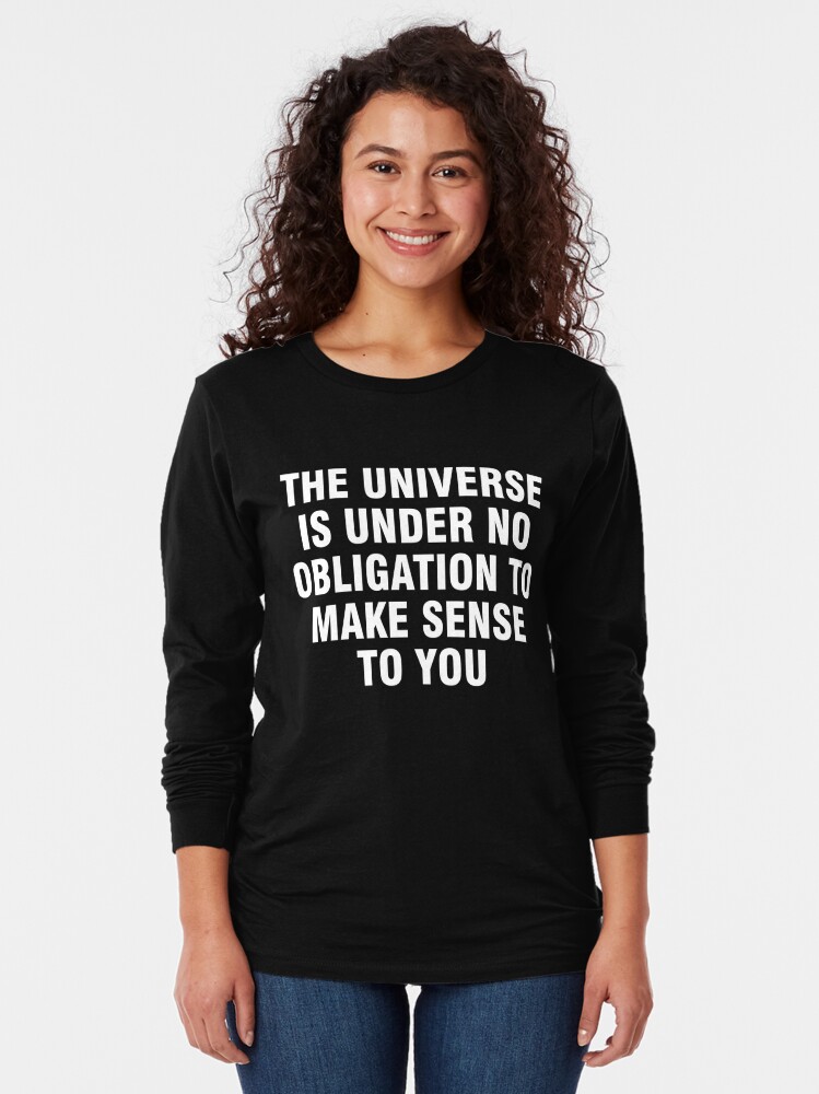 the-universe-is-under-no-obligation-to-make-sense-to-you-t-shirt-by