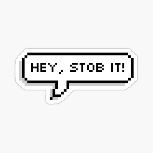 hey stob it speech bubble pixel Sticker