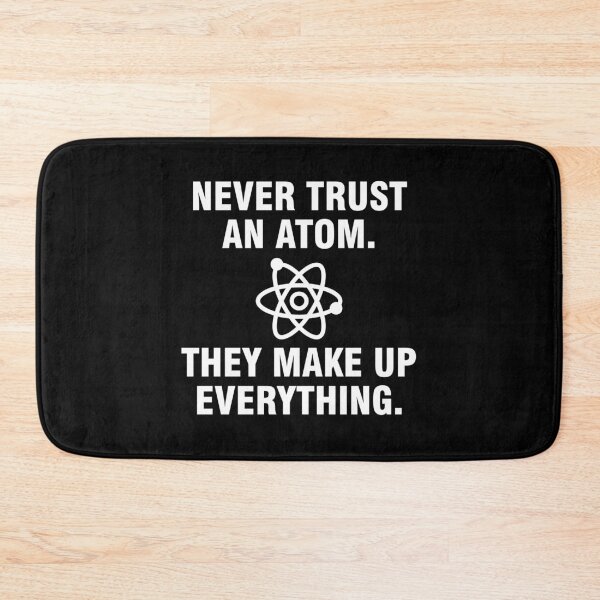 Item preview, Never trust an atom They make up everything designed and sold by allthetees.