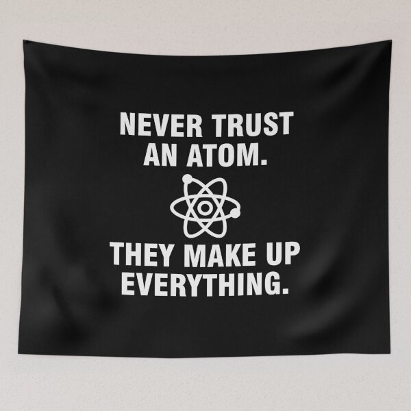 Item preview, Never trust an atom They make up everything designed and sold by allthetees.