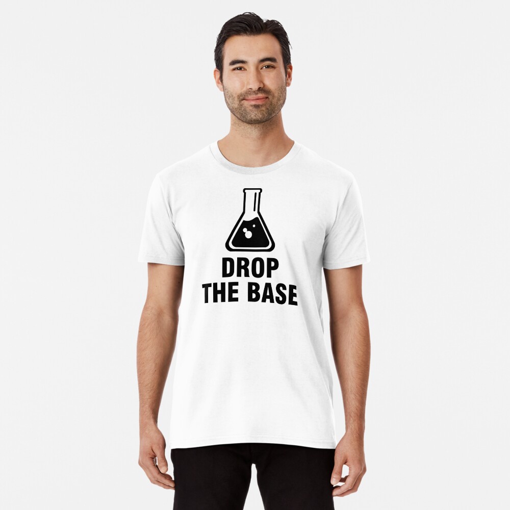 A Chemistry Lab Is Like A Big Party Some Drop Acid And One Guy Always Drops  The Base T-shirt - Kingteeshop