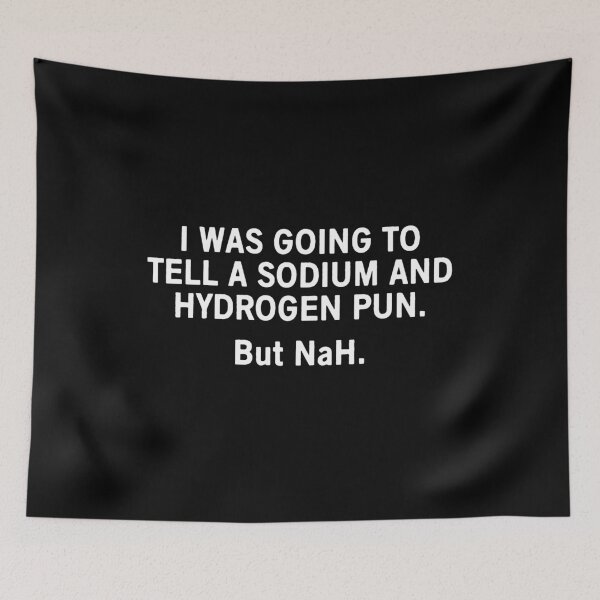 Item preview, I was going to tell a sodium and hydrogen pun. But NaH. designed and sold by allthetees.