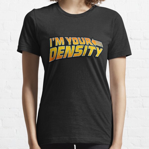 I'm Your Density Essential T-Shirt