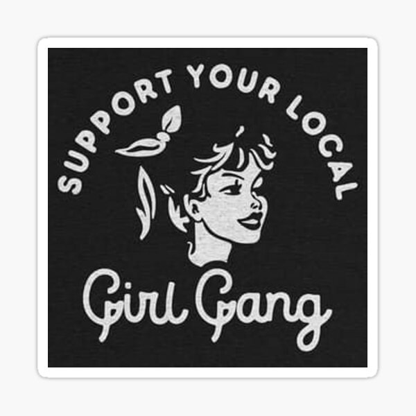 Support your local girl gang Sticker