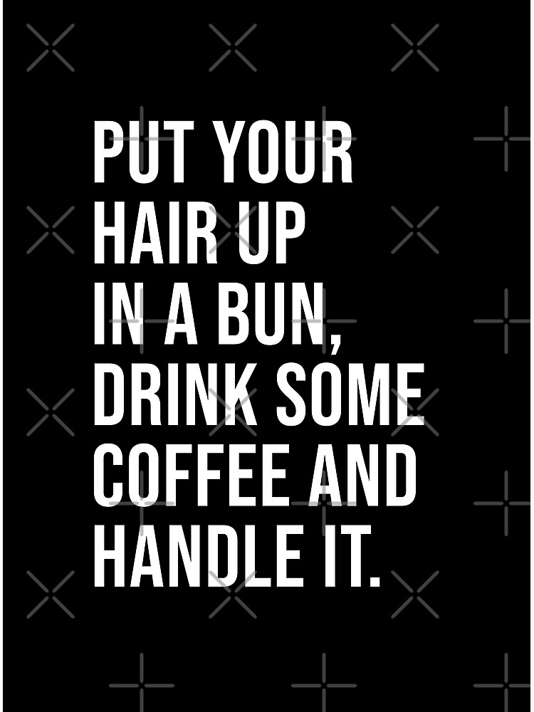 "Put Your Hair Up In A Bun, Drink Some Coffee" Framed Art Print for