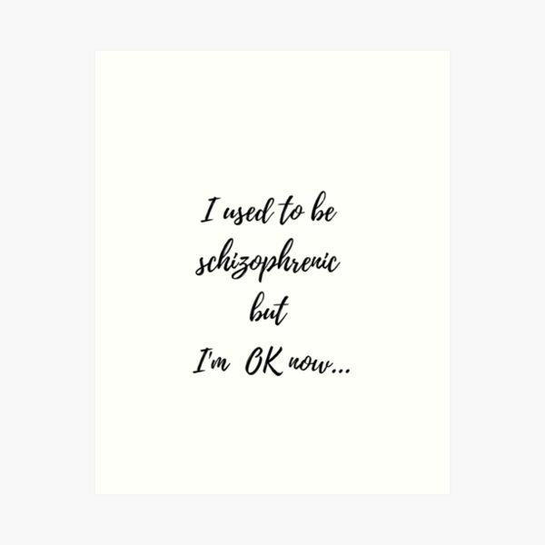 Schizophrenic Quote Art Prints for Sale | Redbubble Schizophrenic Quote Art Prints for Sale | Redbubble