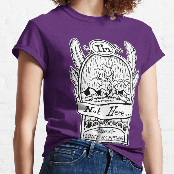 I'm Not Here, This is'nt Happening. Classic T-Shirt