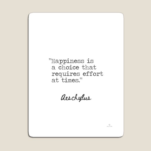 Item preview, Aeschylus. Happiness is a choice that requires effort at times. designed and sold by Ariana Mila -  Awesome quotes.