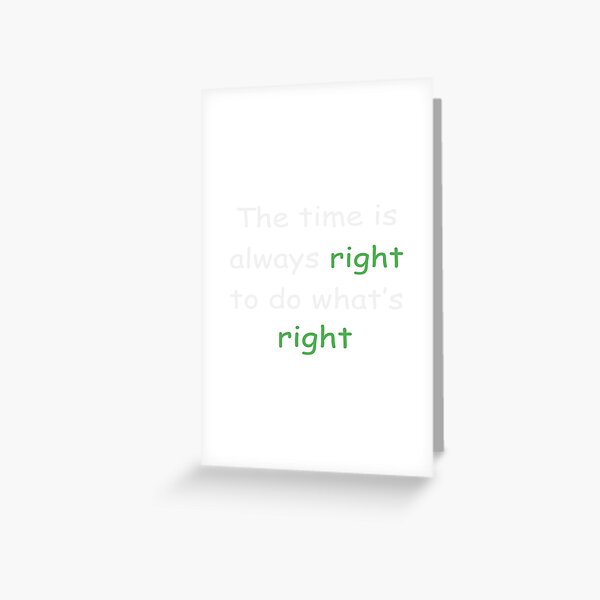 the time is always right to do right shirt Greeting Card
