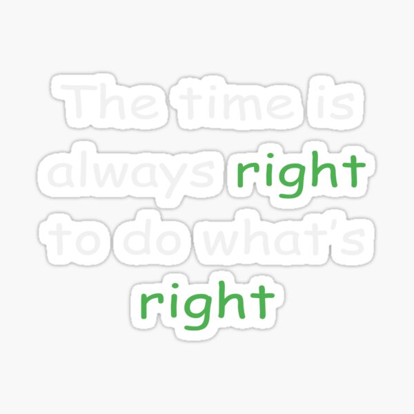 the time is always right to do right shirt Sticker