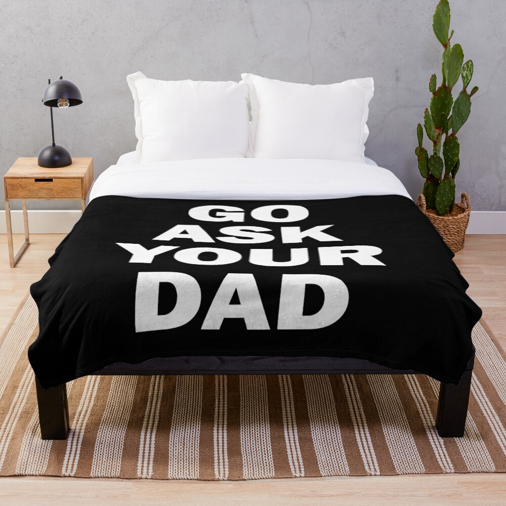 "Go Ask Your Dad" Throw Blanket for Sale by VerveDesigns Redbubble