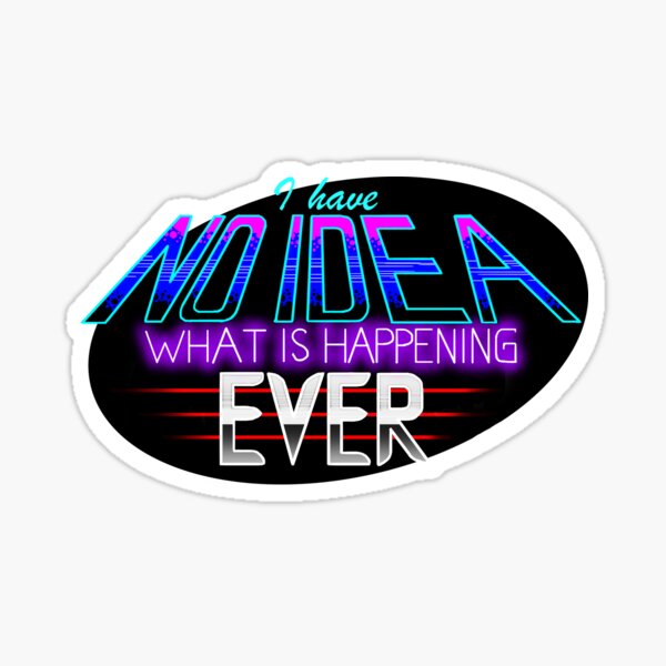 Item preview, No Idea What Is Happening designed and sold by ElectricParade.