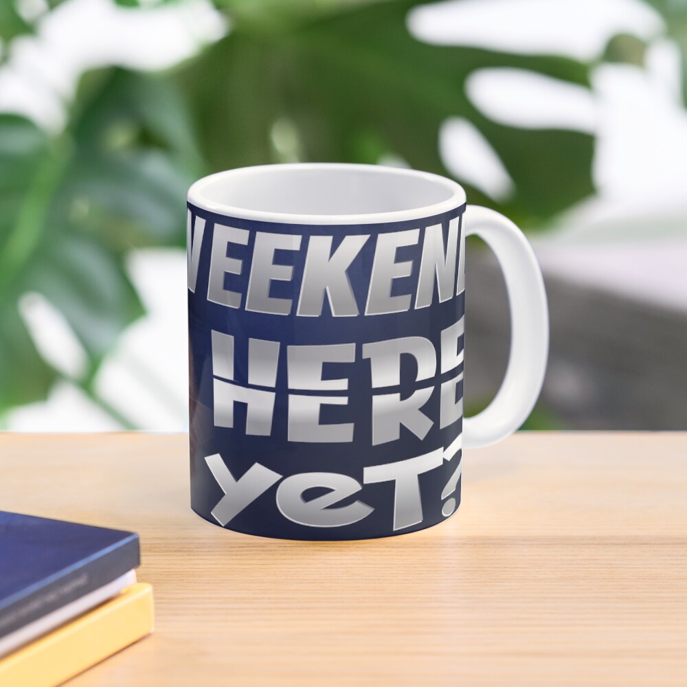 Weekend Here Yet Mug