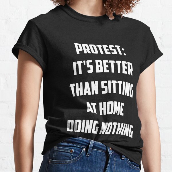 Protest - It's Better Than Sitting at Home Classic T-Shirt