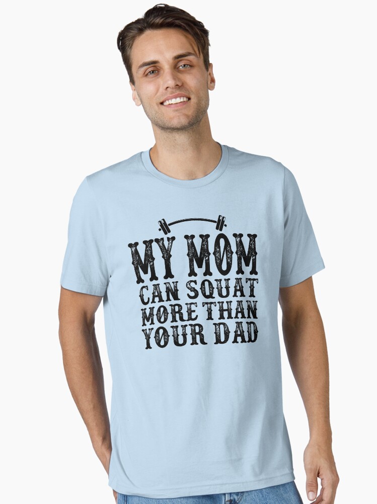 My Mom Can Squat More than Your Dad: Funny Workout Quote Gift  Essential T-Shirt