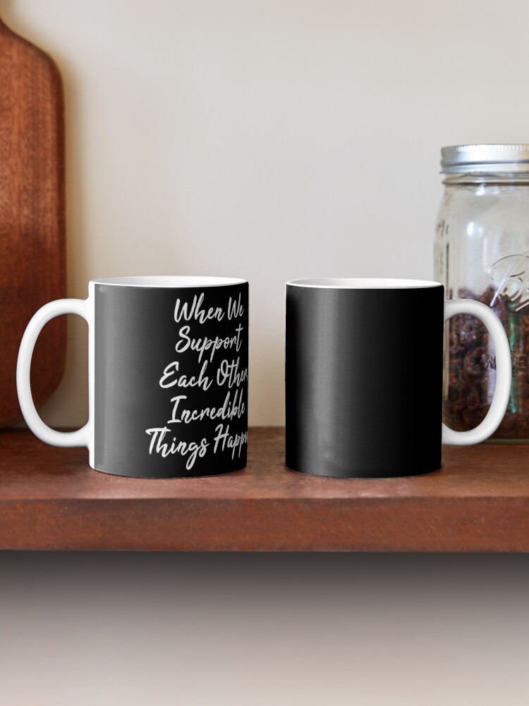 When women support each other, incredible things happen Coffee Mug