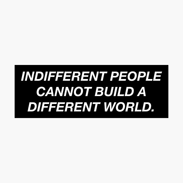 indifferent people cannot build a different world. Photographic Print