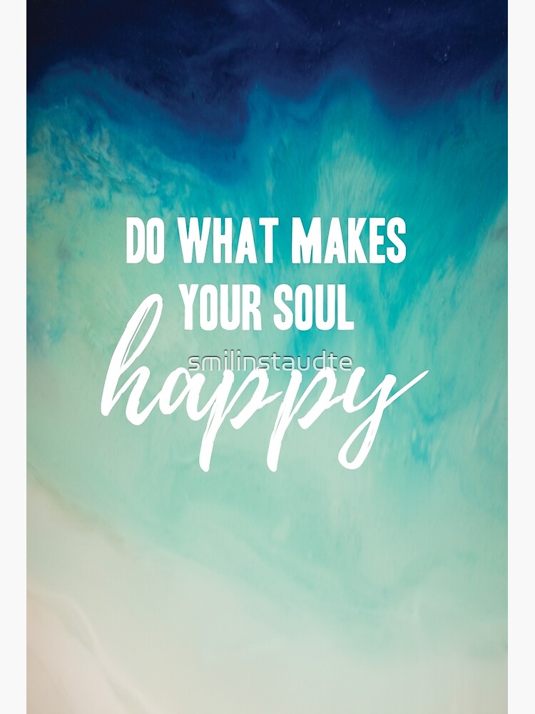 "Do What Makes Your Soul Happy Quote" Poster by smilinstaudte Redbubble
