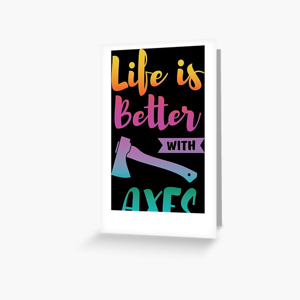 Axe Throwing Life Is Better With Axes Greeting Card