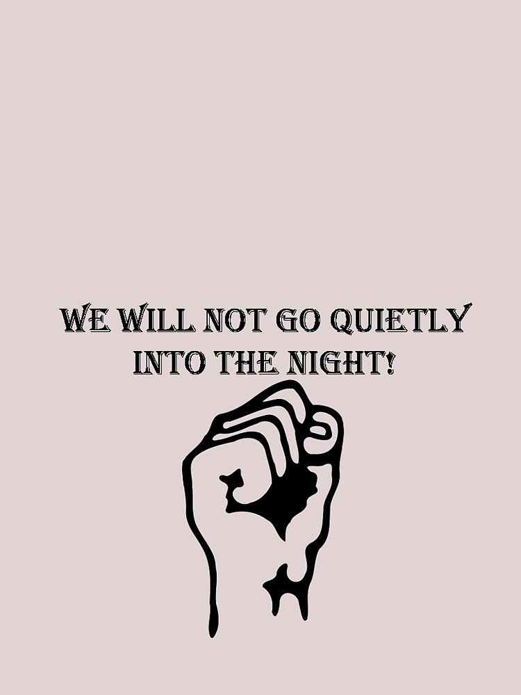 we-will-not-go-quietly-into-the-night-t-shirt-by-onegoal-redbubble