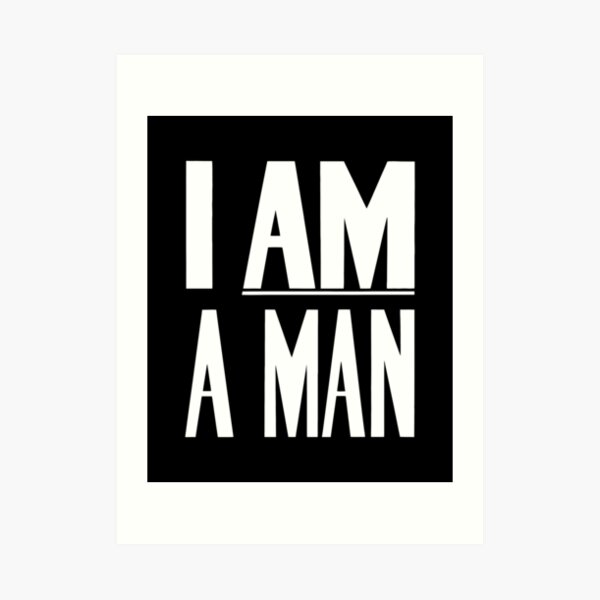 I Am A Man - Civil Rights - Black and White Version Art Print