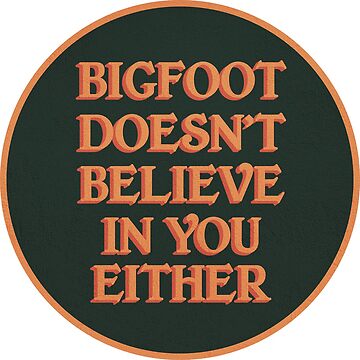Artwork thumbnail, Bigfoot Doesn't Believe in You Either by Tedroppa
