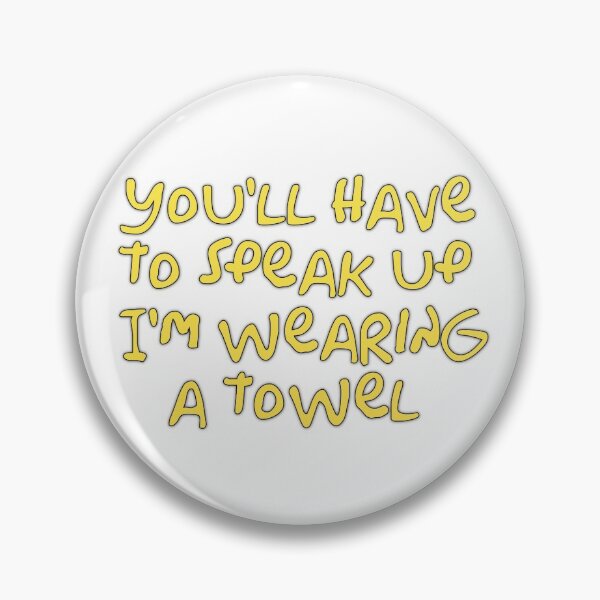 Item preview, You’ll have to speak up I’m wearing a towel  designed and sold by Kerry Pritchard.