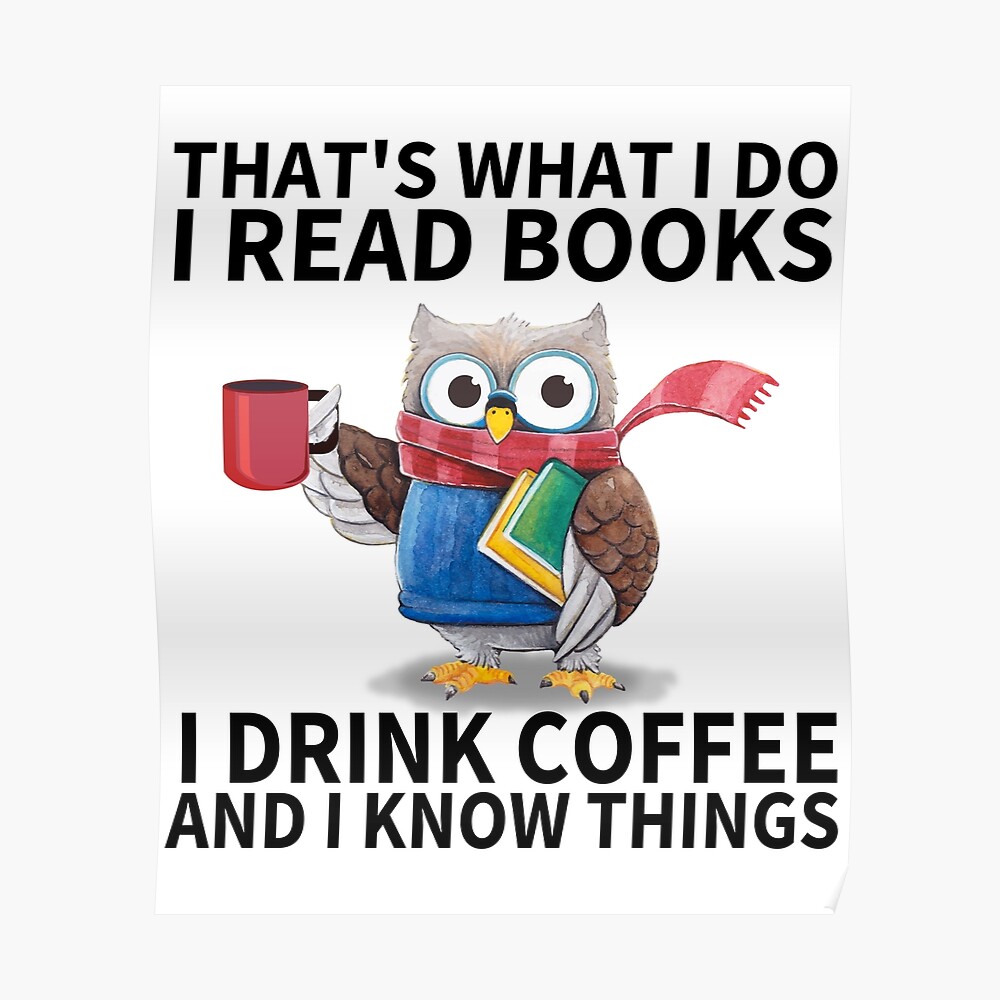 Good Quality That's What I Do I Read Books I Drink Coffee and I Know Things Good Quality That's What I Do I Read Books I Drink Coffee and I Know Things