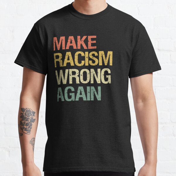 Make Racism Wrong Again T-Shirt Classic T-Shirt