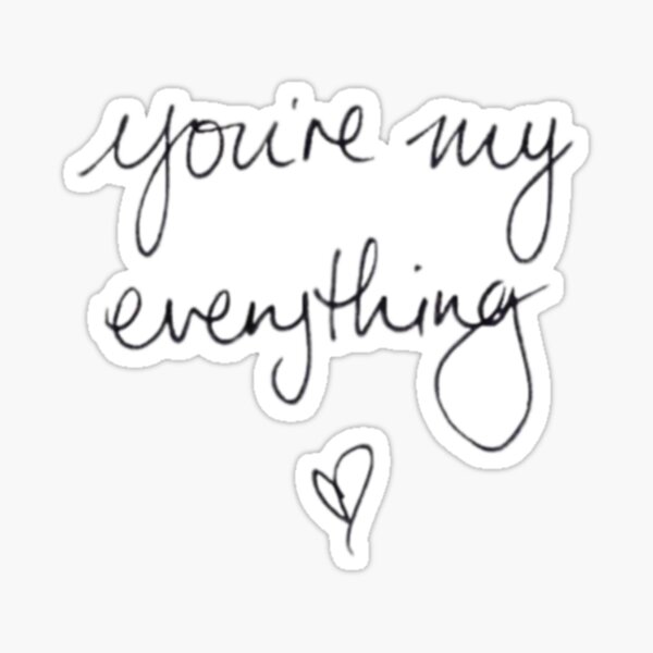 Cause you are my everything