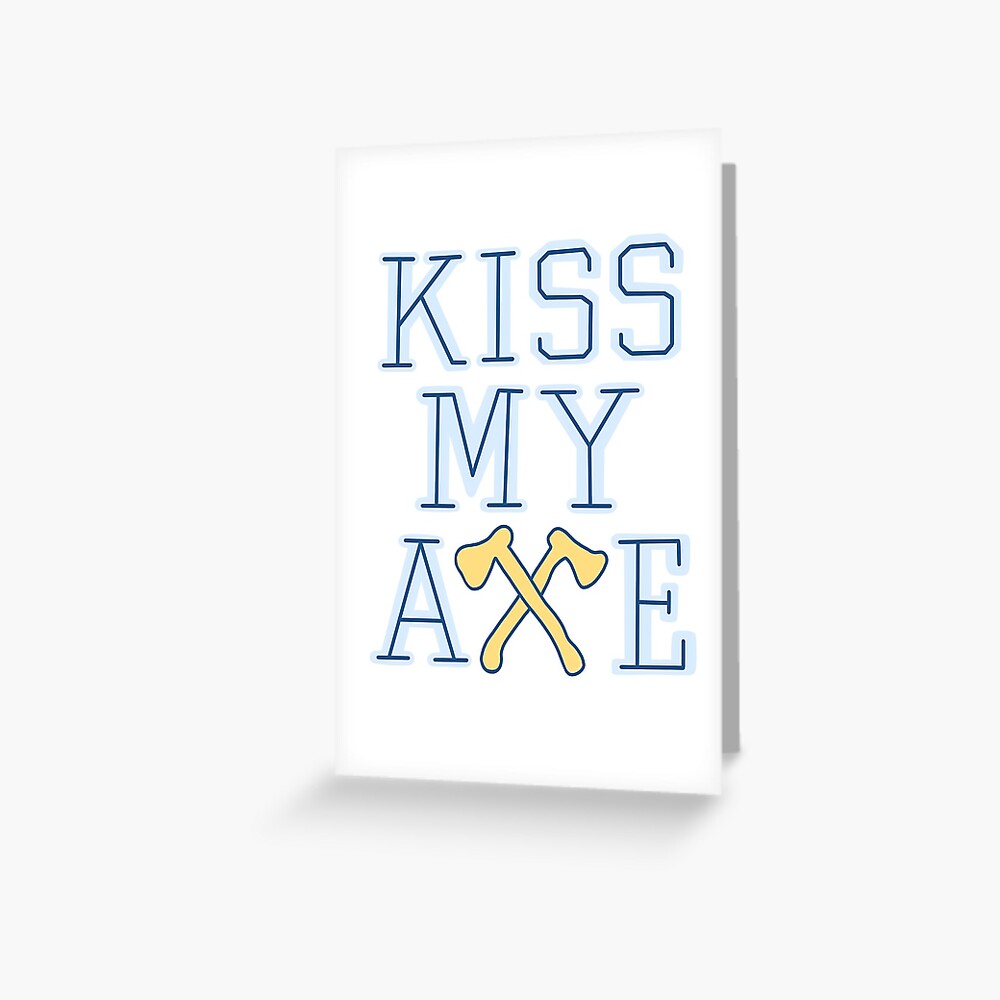 "Kiss my Axe" Greeting Card for Sale by megmorriskc Redbubble
