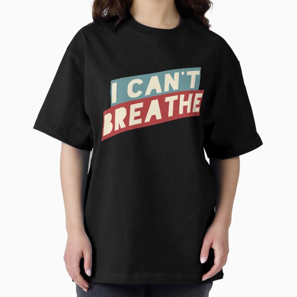 I Can't Breathe Oversized T-Shirt